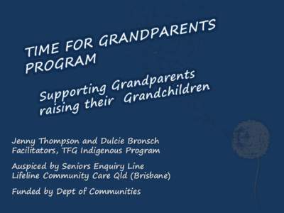 Jenny Thompson and Dulcie Bronsch Facilitators, TFG Indigenous Program Auspiced by Seniors Enquiry Line Lifeline Community Care Qld (Brisbane) Funded by Dept of Communities