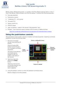 User guide: Baillieu Library-126 [eLearning studio 1] Baillieu Library-126 [eLearning studio 1] is located in the Percy Baxter Learning Centre, on the 1st floor of the Baillieu Library building on the Parkville campus. I