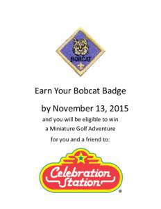 Earn Your Bobcat Badge by November 13, 2015 and you will be eligible to win a Miniature Golf Adventure  for you and a friend to: