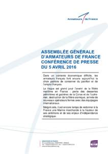 ASSEMBLÉE GÉNÉRALE D’ARMATEURS DE FRANCE CONFÉRENCE DE PRESSE DU 5 AVRIL 2016 Dans un contexte économique difficile, les armateurs français font encore aujourd’hui le