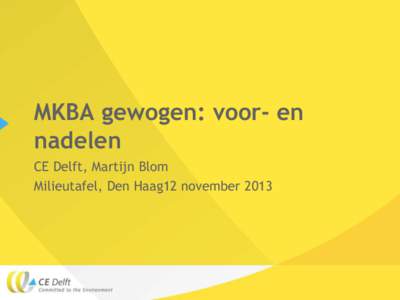 MKBA gewogen: voor- en nadelen CE Delft, Martijn Blom Milieutafel, Den Haag12 november 2013  CE Delft