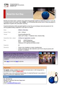 Bowl-for-fun Day  Bowling has always been a popular sport which brings people together for fellowship and fun. If you are interested to pick up this sport, sign up NOW. Our CPA bowling team will be there to help new play
