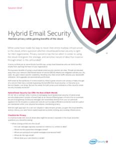 Solution Brief  Hybrid Email Security Maintain privacy while gaining benefits of the cloud.  While some have made the leap to move their entire mailbox infrastructure