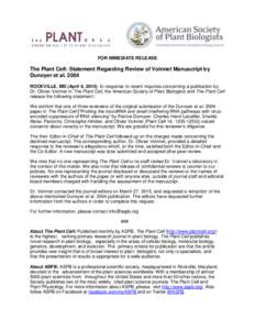 FOR IMMEDIATE RELEASE  The Plant Cell: Statement Regarding Review of Voinnet Manuscript by Dunoyer et al[removed]ROCKVILLE, MD (April 6, 2015) In response to recent inquiries concerning a publication by Dr. Olivier Voinnet