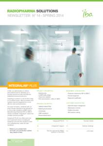 RADIOPHARMA SOLUTIONS NEWSLETTER N° 14 - SPRING 2014 Integralab® PLUS  t IBA, our determination to deliver A