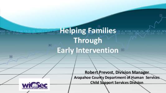 Helping Families Through Early Intervention Robert Prevost, Division Manager  Arapahoe County Department of Human Services