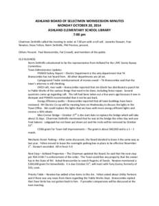 ASHLAND	
  BOARD	
  OF	
  SELECTMEN	
  WORKSESSION	
  MINUTES	
   MONDAY	
  OCTOBER	
  20,	
  2014	
   ASHLAND	
  ELEMENTARY	
  SCHOOL	
  LIBRARY	
   7:00	
  pm	
   	
   Chairman	
  DeWolfe	
  called	
