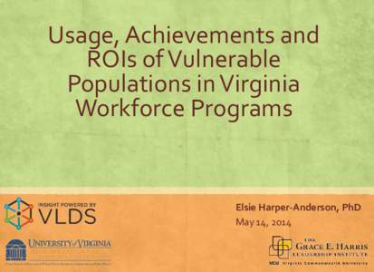 Usage, Achievements and ROIs of Vulnerable Populations in Virginia Workforce Programs  Elsie Harper-Anderson, PhD