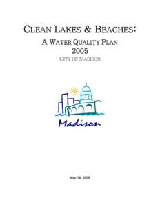 CLEAN LAKES & BEACHES: A WATER QUALITY PLAN 2005 CITY OF MADISON  May 18, 2005