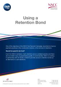 Using a Retention Bond One of the objectives of the NSCC Fair Payment Campaign, launched to improve payment practices in the construction industry, is the removal of retentions. Sound too good to be true?