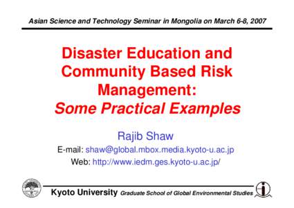 Asian Science and Technology Seminar in Mongolia on March 6-8, 2007  Disaster Education and Community Based Risk Management: Some Practical Examples