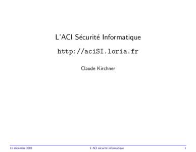 L’ACI S´ecurit´e Informatique http://aciSI.loria.fr Claude Kirchner 11 d´ecembre 2003