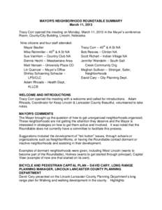 MAYOR=S NEIGHBORHOOD ROUNDTABLE SUMMARY March 11, 2013 Tracy Corr opened the meeting on Monday, March 11, 2013 in the Mayor’s conference Room, County/City Building, Lincoln, Nebraska. Nine citizens and four staff atten