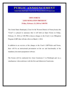 PUBLIC ANNOUNCEMENT United States Bankruptcy Court for the Western District of Pennsylvania OPEN FORUM LOSS MITIGATION PROGRAM Friday, February 21, 2014 at 3:00 PM