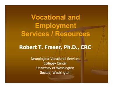 Vocational and Employment Services / Resources Robert T. Fraser, Ph.D., CRC Neurological Vocational Services Epilepsy Center