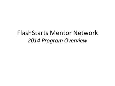 FlashStarts	
  Mentor	
  Network	
   2014	
  Program	
  Overview	
   Mentor	
  Engagement	
  Timeline	
   June	
   Teams	
  