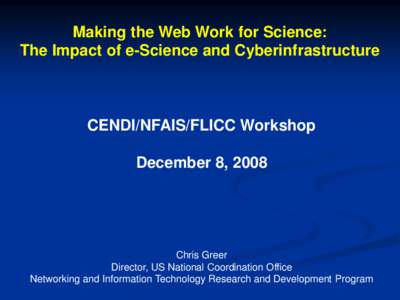 Making the Web Work for Science: The Impact of e-Science and Cyberinfrastructure CENDI/NFAIS/FLICC Workshop  December 8, 2008