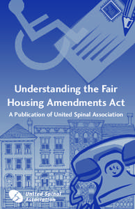 Understanding the Fair Housing Amendments Act A Publication of United Spinal Association Introduction . . . . . . . . . . . . . . . . . . . . . . . . . . . . . . . . . . . . . . . . . . . . . . .1 Who is protected? . . 