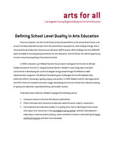 arts for all Los Angeles County Regional Blueprint for Arts Education Defining School Level Quality in Arts Education Since its inception, the Arts for All initiative has focused efforts at the school-district level, and