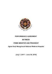 PERFORMANCE AGREEMENT BETWEEN PRIME MINISTER AND PRESIDENT Jigme Dorji Wangchuck National Referral Hospital  (July 1, 2017 – June 30, 2018)