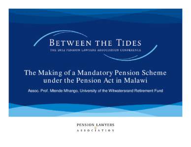 The Making of a Mandatory Pension Scheme under the Pension Act in Malawi Assoc. Prof. Mtende Mhango, University of the Witwatersrand Retirement Fund Overview • Brief History of Pension Regulation in Malawi