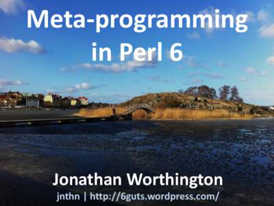 Meta-programming in Perl 6 Jonathan Worthington jnthn | http://6guts.wordpress.com/