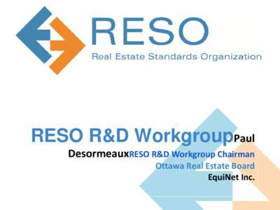 RESO R&D WorkgroupPaul DesormeauxRESO R&D Workgroup Chairman Ottawa Real Estate Board EquiNet Inc.  R&D Workgroup - What We Do