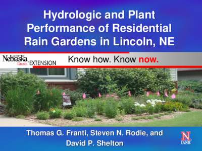 Hydrologic and Plant Performance of Residential Rain Gardens in Lincoln, NE Know how. Know now.  Thomas G. Franti, Steven N. Rodie, and