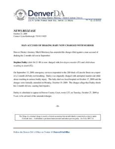 NEWS RELEASE October 23, 2009 Contact: Lynn Kimbrough, [removed]MAN ACCUSED OF SHAKING BABY NOW CHARGED WITH MURDER Denver District Attorney Mitch Morrissey has amended the charges filed against a man accused of