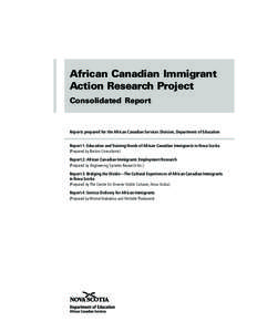 African Canadian Immigrant Action Research Project Consolidated Report Reports prepared for the African Canadian Services Division, Department of Education Report 1: Education and Training Needs of African Canadian Immig