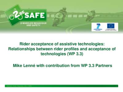 Rider acceptance of assistive technologies: Relationships between rider profiles and acceptance of technologies (WP 3.3) Mike Lenné with contribution from WP 3.3 Partners  2BeSafe | Paris | December 2011 | WP3