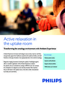 Active relaxation in the uptake room Transforming the oncology environment with Ambient Experience Ambient Experience harnesses technology to ease anxiety, improve workflow, and generally support the healthcare experienc