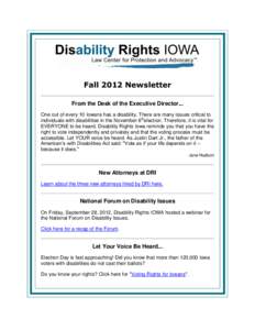 Fall 2012 Newsletter From the Desk of the Executive Director... One out of every 10 Iowans has a disability. There are many issues critical to individuals with disabilities in the November 6thelection. Therefore, it is v
