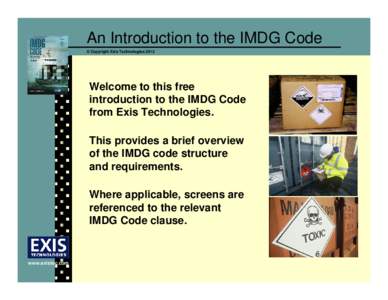 An Introduction to the IMDG Code © Copyright Exis Technologies 2012 Welcome to this free introduction to the IMDG Code from Exis Technologies.