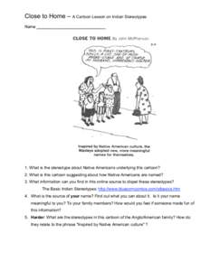 Close to Home – A Cartoon Lesson on Indian Stereotypes Name ______________________________ 1. What is the stereotype about Native Americans underlying this cartoon? 2. What is this cartoon suggesting about how Native A