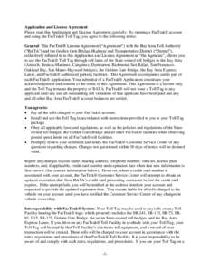 Application and License Agreement Please read this Application and License Agreement carefully. By opening a FasTrak® account and using the FasTrak® Toll Tag, you agree to the following terms: General: This FasTrak® L