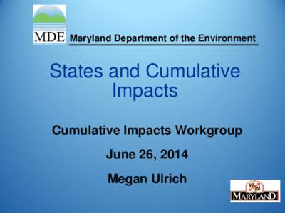 Maryland Department of the Environment  States and Cumulative Impacts Cumulative Impacts Workgroup June 26, 2014