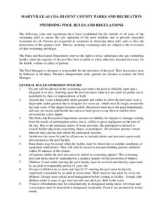 MARYVILLE-ALCOA-BLOUNT COUNTY PARKS AND RECREATION SWIMMING POOL RULES AND REGULATIONS The following rules and regulations have been established for the benefit of all users of the swimming pool to assure the safe operat