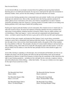 Dear Governor Kasich, As local elected officials, we are deeply concerned about the significant and growing threat hydraulic fracturing poses to our health and environment. We urge you to stand up for the right of all co