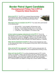 Border Patrol Agent Candidate Pre-employment Fitness Test 2 (PFT-2) Frequently Asked Questions What is the PFT-2? The PFT-2 is a physical fitness test battery that all Border Patrol Agent candidates are required to take 