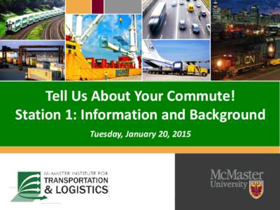 Tell Us About Your Commute! Station 1: Information and Background Tuesday, January 20, 2015 What is Transportation Demand Management (TDM)?