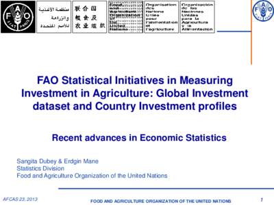 FAO Statistical Initiatives in Measuring Investment in Agriculture: Global Investment dataset and Country Investment profiles Recent advances in Economic Statistics Sangita Dubey & Erdgin Mane Statistics Division