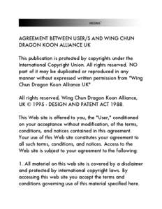 AGREEMENT BETWEEN USER/S AND WING CHUN DRAGON KOON ALLIANCE UK This publication is protected by copyrights under the International Copyright Union. All rights reserved. NO part of it may be duplicated or reproduced in an