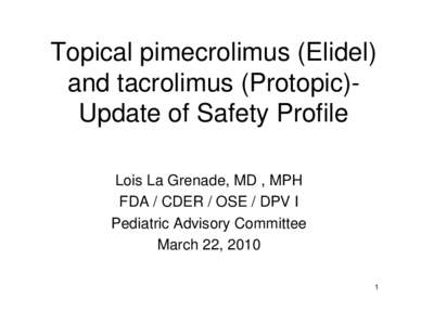 Topical pimecrolimus (Elidel) and tacrolimus (Protopic)Update of Safety Profile Lois La Grenade, MD , MPH FDA / CDER / OSE / DPV I Pediatric Advisory Committee March 22, 2010