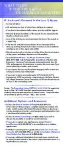 WHAT TO DO IF YOU ARE RAPED OR SEXUALLY ASSAULTED If the Assault Occurred in the Last 72 Hours: •	Go to a safe place. •	Call someone you trust to be with you and give you support.