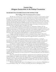 Lesson One: Delegate Instructions to the Federal Convention BACKGROUND INFORMATION FOR INSTRUCTOR The Calling of the Constitutional Convention The idea of a constitutional convention stemmed from the debate over the crea