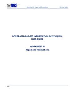 [Type text]User Guide Worksheet III - Repair and Renovations IBIS User Guide  INTEGRATED BUDGET INFORMATION SYSTEM (IBIS)