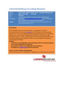 Lehrerfortbildung im Ludwig Museum Thema: Datum: Zeit: Ort: Anmeldung: