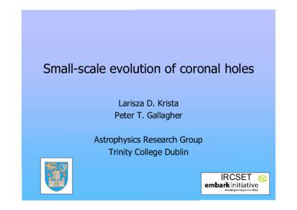 Small-scale evolution of coronal holes Larisza D. Krista Peter T. Gallagher Astrophysics Research Group Trinity College Dublin IRCSET