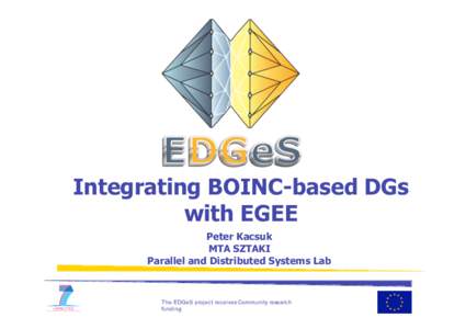 Integrating BOINC-based DGs with EGEE Peter Kacsuk MTA SZTAKI Parallel and Distributed Systems Lab 1